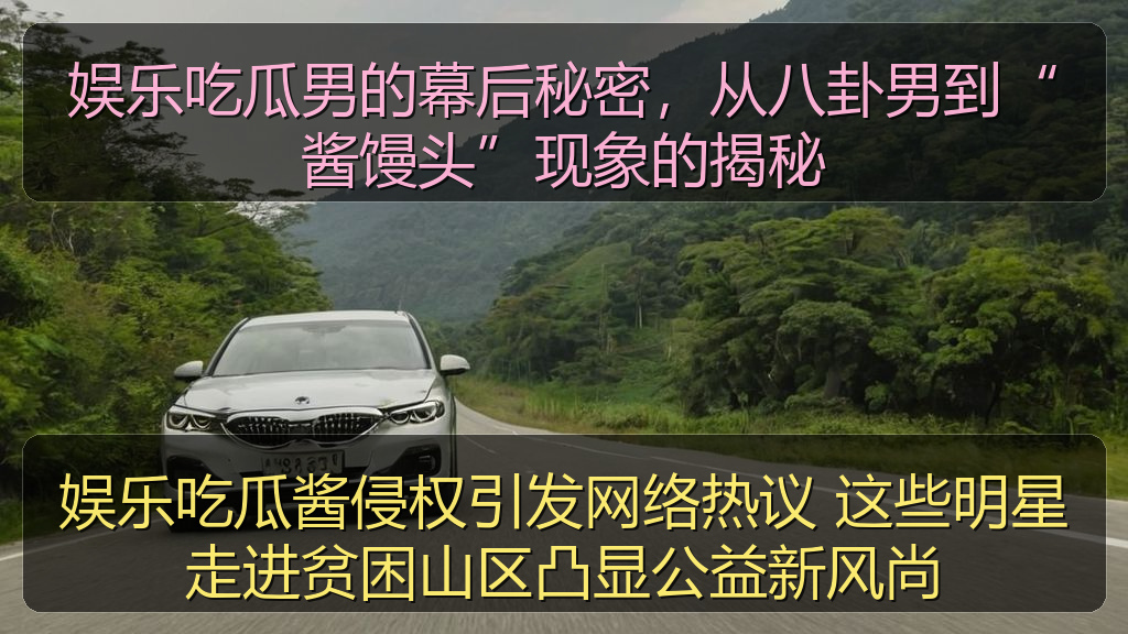 娱乐吃瓜男的幕后秘密，从八卦男到“酱馒头”现象的揭秘