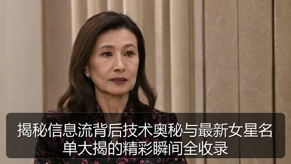 揭秘信息流背后技术奥秘与最新女星名单大揭的精彩瞬间全收录