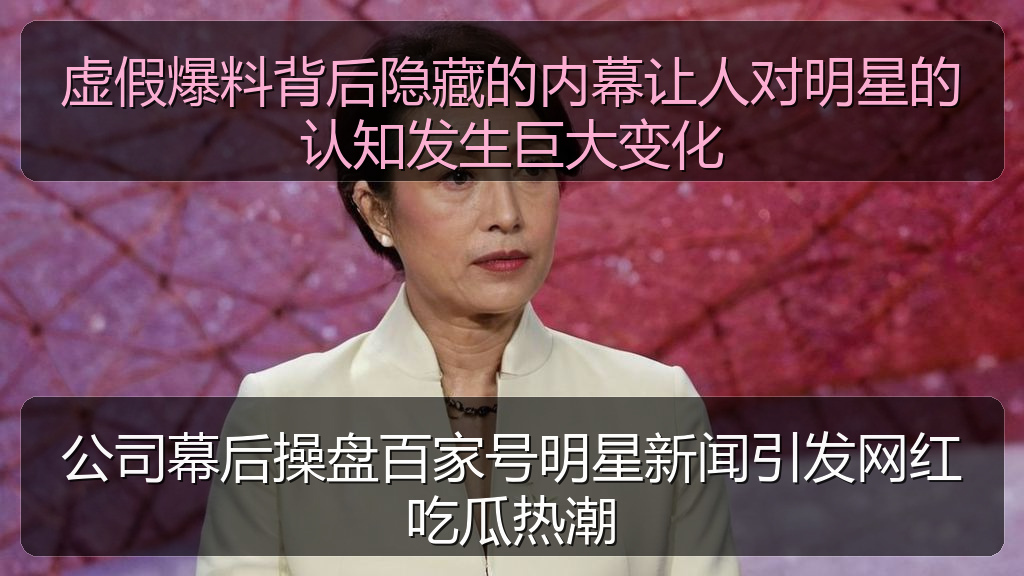 虚假爆料背后隐藏的内幕让人对明星的认知发生巨大变化
