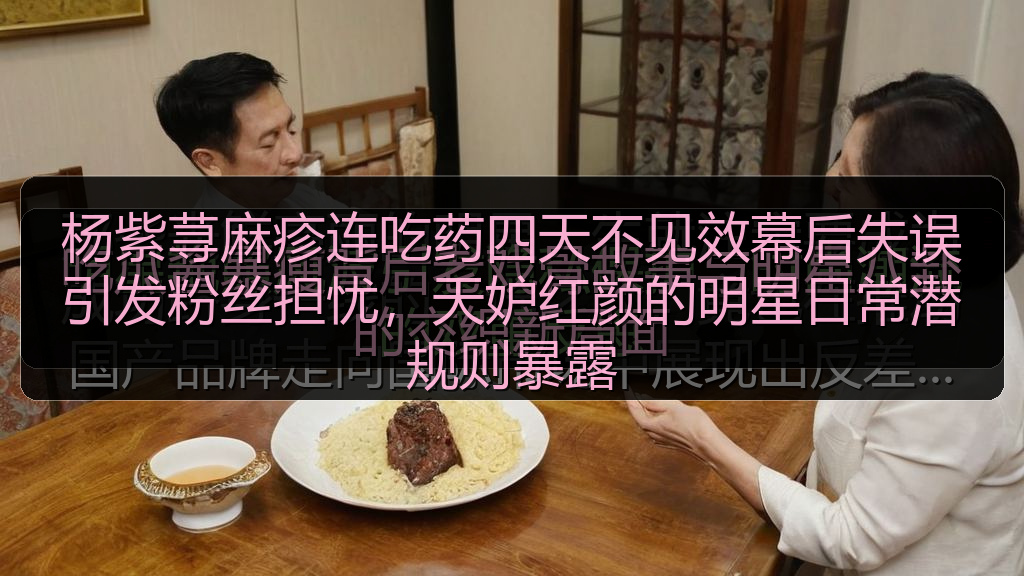 杨紫荨麻疹连吃药四天不见效幕后失误引发粉丝担忧，天妒红颜的明星日常潜规则暴露