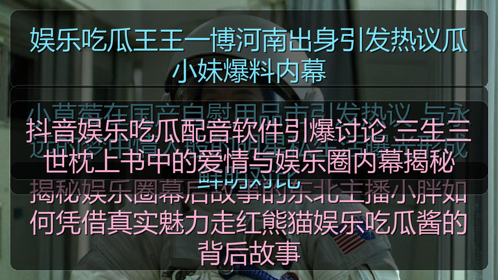抖音娱乐吃瓜配音软件引爆讨论 三生三世枕上书中的爱情与娱乐圈内幕揭秘