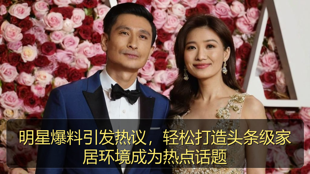 明星爆料引发热议，轻松打造头条级家居环境成为热点话题